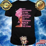 They Whispered To Her You Can't Withstand The Storm She Whispered Back I Am The Storm Breast Cancer Awareness Shirt