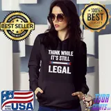 Think While Its Still Legal Tee Think While It's Still Legal T-Shirt Hoodie