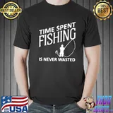 Time Spent Fishing Is Never Wasted Shirt Unisex