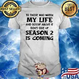 To Those Who Watch My Life And Gossip About It Don't Give Up Season 2 Is Coming Shirt
