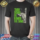 Train Insane Or Remain The Same T-s Unisex