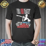 Trump I Will Not Sit Down I Will Not Shut Up I Will Not Give In I Am An American And I Am Sick Of All The Corruption In Washington Dc Shirt Unisex
