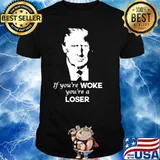 Trump if you’re woke you’re loser shirt