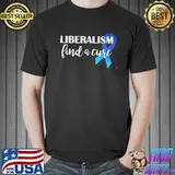Trump Supporter Gift Liberalism Find A Cure Political Shirt