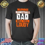Warning Basketball Dad Will Yell Loudy Shirt