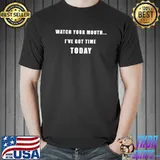 Watch your mouth I've Got Time Premium T-Shirt Unisex