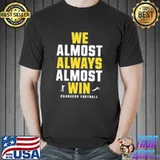 We Almost Always Almost Win Chargers Football Shirt Unisex