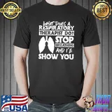 what does respiratory therapist Stop breathing I show you T-s Unisex