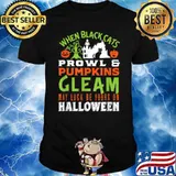When Black Cats Prowl And Pumpkins Cleam May Luck Be Your On Halloween Shirt