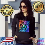 When Hate Is Loud Love Must Be Louder Colorful Shirt Hoodie