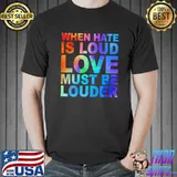 When Hate Is Loud Love Must Be Louder Colorful Shirt