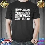 When Life Gets You Down Remember It's Only The Rest Down Is Up Shirt