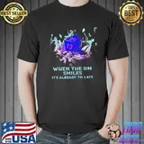 When The DM Smiles It's Already To Late Shirt