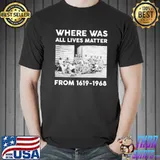 Where was all lives matter from 1619 1968 shirt