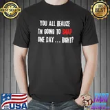 You All Realize I'm Going To Snap One Day Right Shirt Unisex