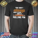 You don't always need a Plan Just a Rolling Pin Cookie Baker T-shirt