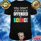 You Don’t Get To Be Offended By Science Thank Science Proton shirt