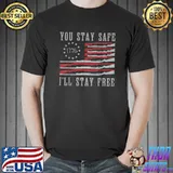 You Stay Safe I'll Stay Free T-Shirt Unisex