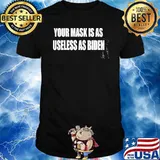 Your Mask Is As Useless As Biden shirt