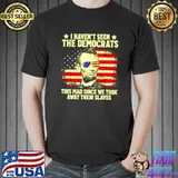 American Flag Patriots I Haven’t Seen The Democrats 2021 T s Unisex