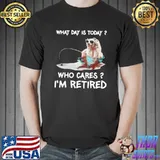 Awesome Bear Fishing What Day Is Today Who Cares I'm Retired Shirt