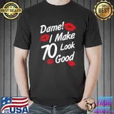 Awesome Dame I Make 70 Look Good 70th Birthday Family Party Shirt