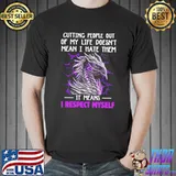 Awesome Dragon Cutting People Out Of My Life Doesn't Mean I Hate Them It Means I Respect Myself Shirt