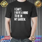 Awesome i Can't I Have A Mind To Be In y Garden T-s Unisex