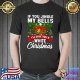 Awesome If You Jingle My Bells I'll Give You A White Christmas T-Shirt