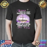Awesome Jesus Born As A Baby Preached As A Child Killed As A Man Arose As A Victor Coming Back As The King Shirt