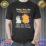 Best books Are Like Hugs You Can Never Have Too Many Shirt Unisex