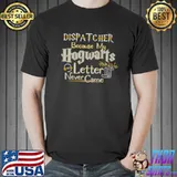 Best Dispatcher because my hogwarts letter never came shirt