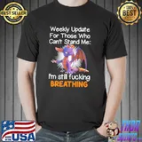 Best Dragon Weekly Update For Those Who Can't Stand Me I'm Still Fucking Breathing Shirt