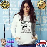Best Fluff You. You Fluffin’ Fluff Rude Cat Funny Shirts