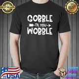Best gOBBLE TIL YOU WOBBLE Shirt Happy Thanksgiving Day T-s Unisex