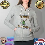 Best i Know I Play Tennis Like An Old Man Try Keep Up Shirt Full Zip Hooded