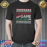 Best I Paused My Game to Be Here Christmas Gamer Ugly Sweater T-shirt