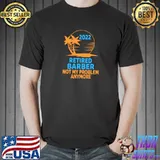 Best retired Barber 2022 Not My Problem Anymore T-Shirt Unisex