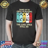 Best Some of us grew up reading books the cool ones still do retro Unisex