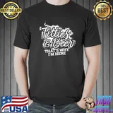 Best Titties and beer that’s why I’m here shirt