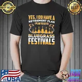Best yes I Do Have A Retirement Plan I Plan To Go To Bluegrass Festivals Shirt Unisex