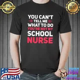 Best you Can't Tell Me What To Do You're Not My School Nurse T-Shirt Unisex