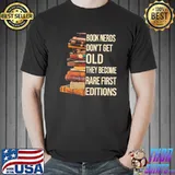 Book Nerds Don't Get Old They Become Rare First Editions Shirt Unisex