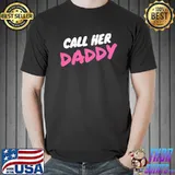 Call Her Daddy Shirt Unisex