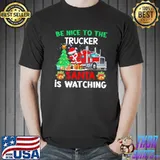 Dabbing Be Nice To The Trucker Santa Is Watching Christmas Shirt