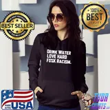 Drink water fuck racism shirt