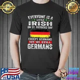 Every Is A Little Irish On St Petricks Day Except Germans We're Still Germans Germany Flag Shirt Unisex