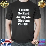 Flexed So Hard My Sleeves Fell Off T s Unisex