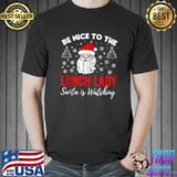 Funny Be Nice To The Lady Lunch Santa Is Watching Teacher Xmas T-shirt