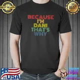 Funny because I'm Dani That's Why Funny Personalized Name T-s Unisex
